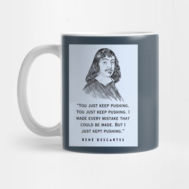 René Descartes portrait and quote: You just keep pushing. You just keep pushing. I made every mistake that could be made. But I just kept pushing. by artbleed